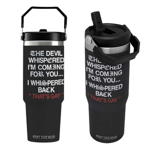 The Devil Whispered I Am Coming For You I Whispered Back That Is Gay Flip Straw Tumbler