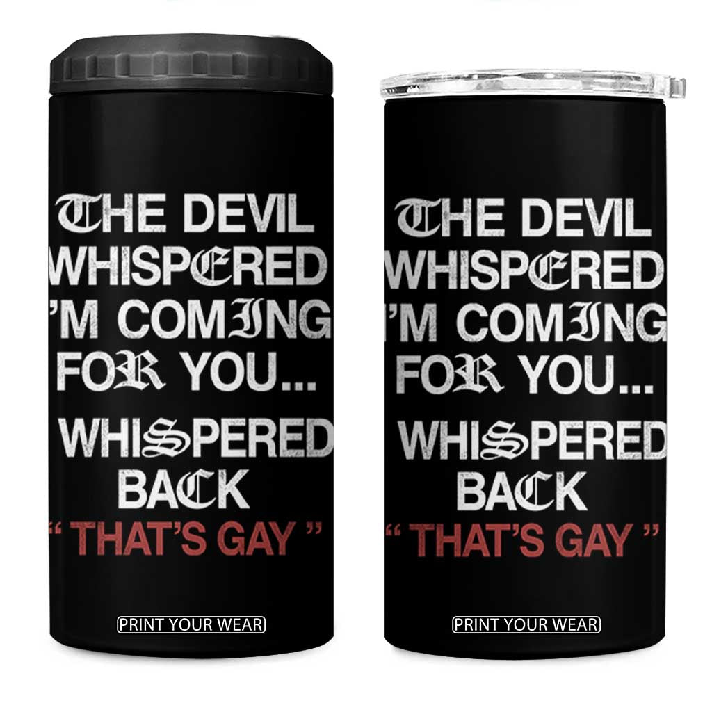The Devil Whispered I Am Coming For You I Whispered Back That Is Gay 4 in 1 Can Cooler Tumbler
