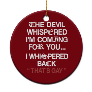 The Devil Whispered I Am Coming For You I Whispered Back That Is Gay Ceramic Ornament