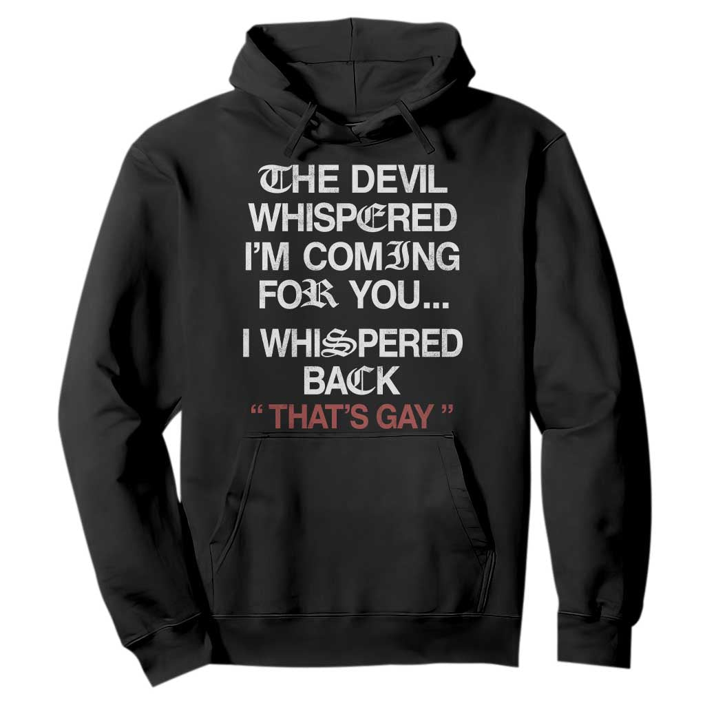 The Devil Whispered I Am Coming For You I Whispered Back That Is Gay Hoodie