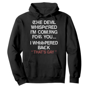 The Devil Whispered I Am Coming For You I Whispered Back That Is Gay Hoodie