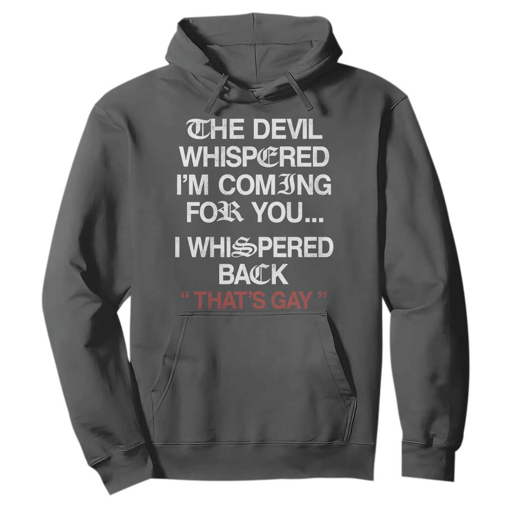 The Devil Whispered I Am Coming For You I Whispered Back That Is Gay Hoodie