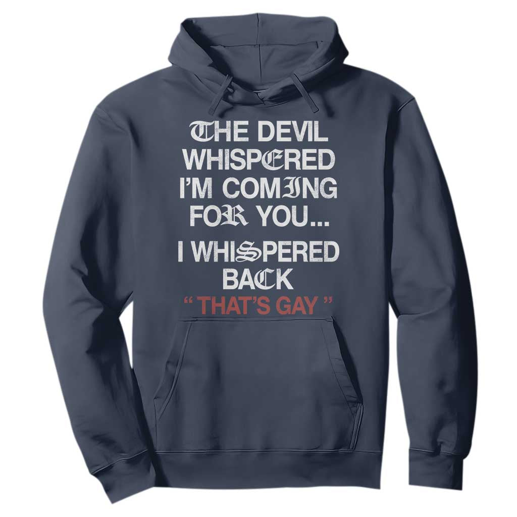 The Devil Whispered I Am Coming For You I Whispered Back That Is Gay Hoodie