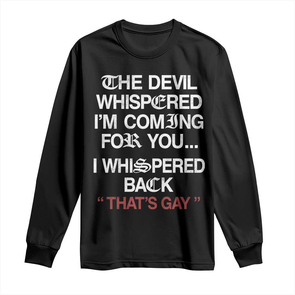 The Devil Whispered I Am Coming For You I Whispered Back That Is Gay Long Sleeve Shirt