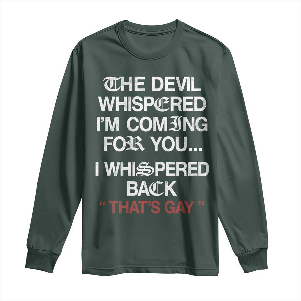 The Devil Whispered I Am Coming For You I Whispered Back That Is Gay Long Sleeve Shirt