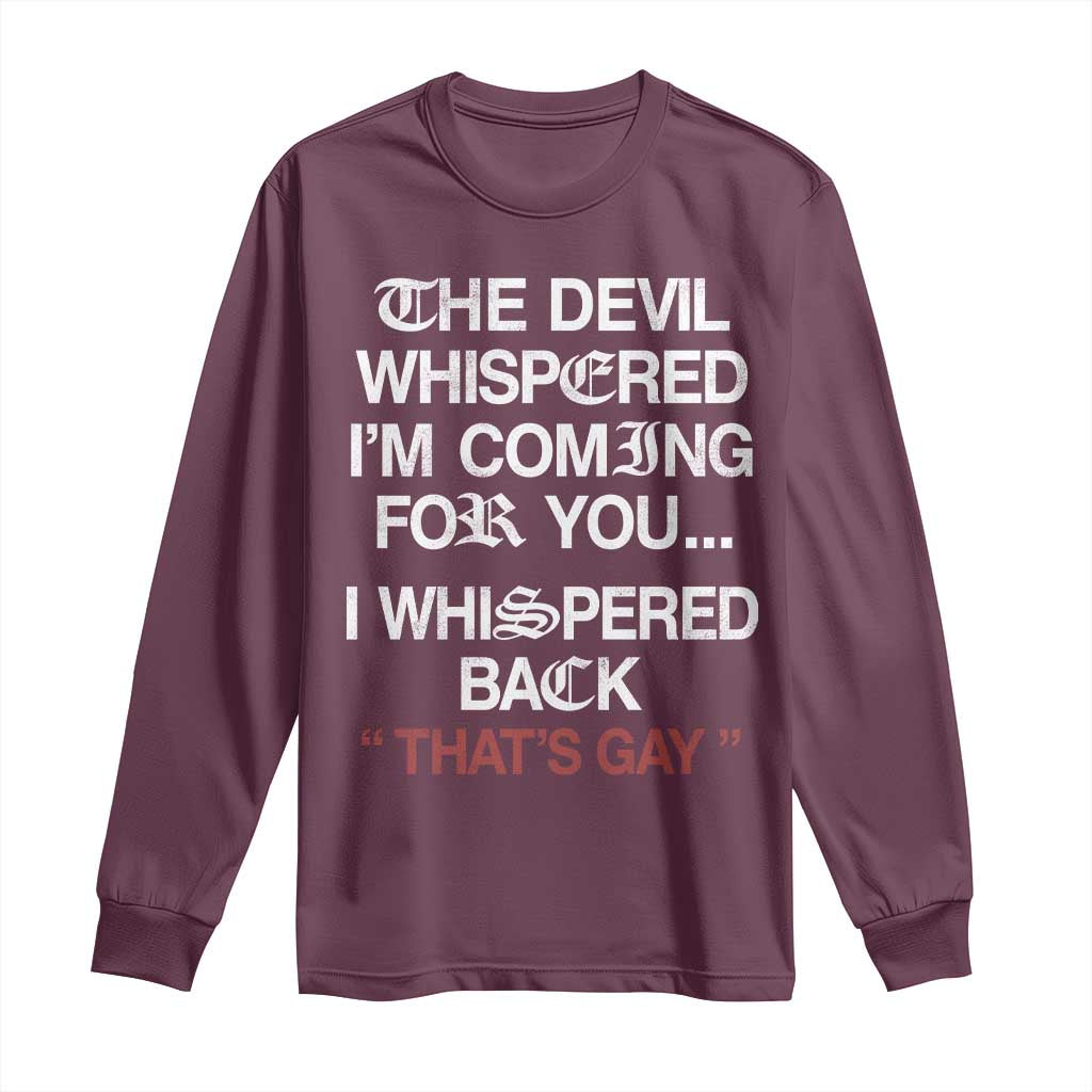 The Devil Whispered I Am Coming For You I Whispered Back That Is Gay Long Sleeve Shirt