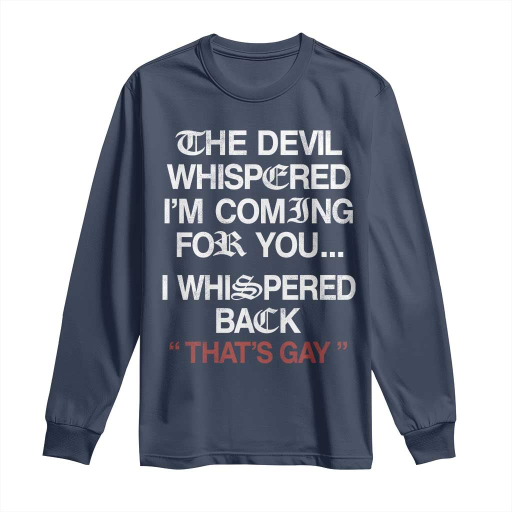 The Devil Whispered I Am Coming For You I Whispered Back That Is Gay Long Sleeve Shirt