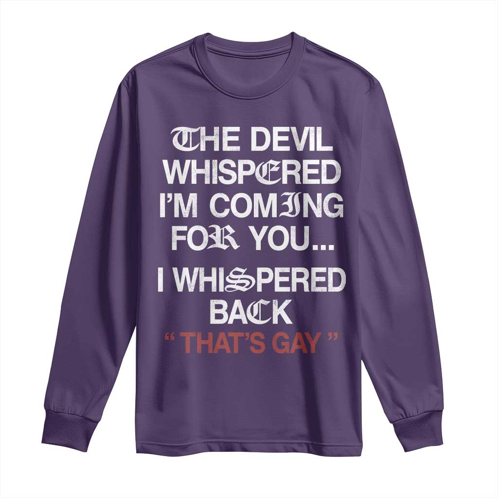 The Devil Whispered I Am Coming For You I Whispered Back That Is Gay Long Sleeve Shirt