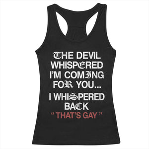 The Devil Whispered I Am Coming For You I Whispered Back That Is Gay Racerback Tank Top
