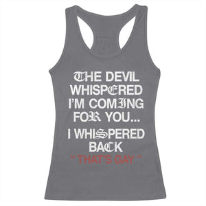 The Devil Whispered I Am Coming For You I Whispered Back That Is Gay Racerback Tank Top