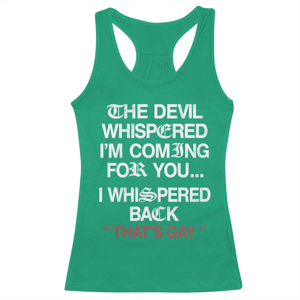 The Devil Whispered I Am Coming For You I Whispered Back That Is Gay Racerback Tank Top