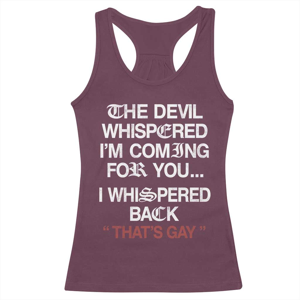 The Devil Whispered I Am Coming For You I Whispered Back That Is Gay Racerback Tank Top