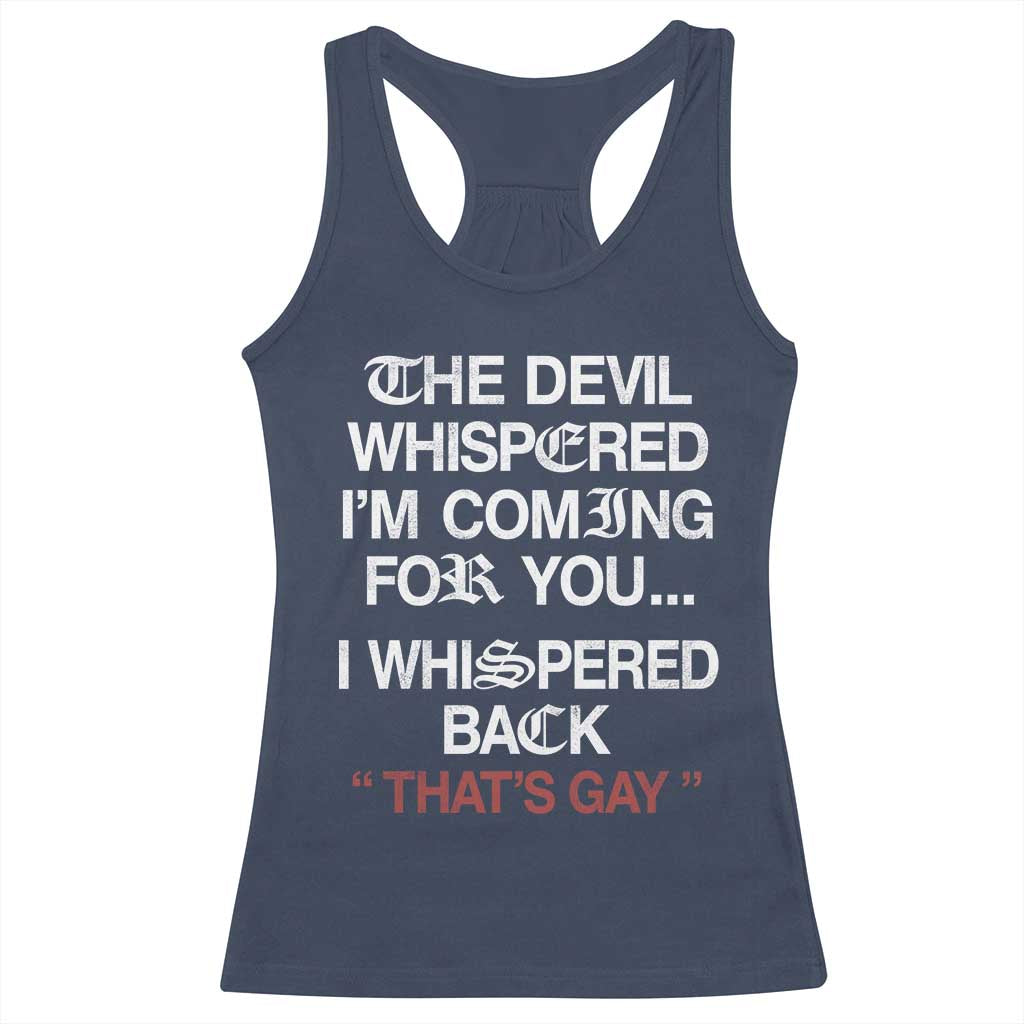 The Devil Whispered I Am Coming For You I Whispered Back That Is Gay Racerback Tank Top