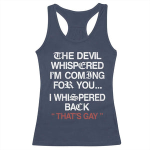 The Devil Whispered I Am Coming For You I Whispered Back That Is Gay Racerback Tank Top
