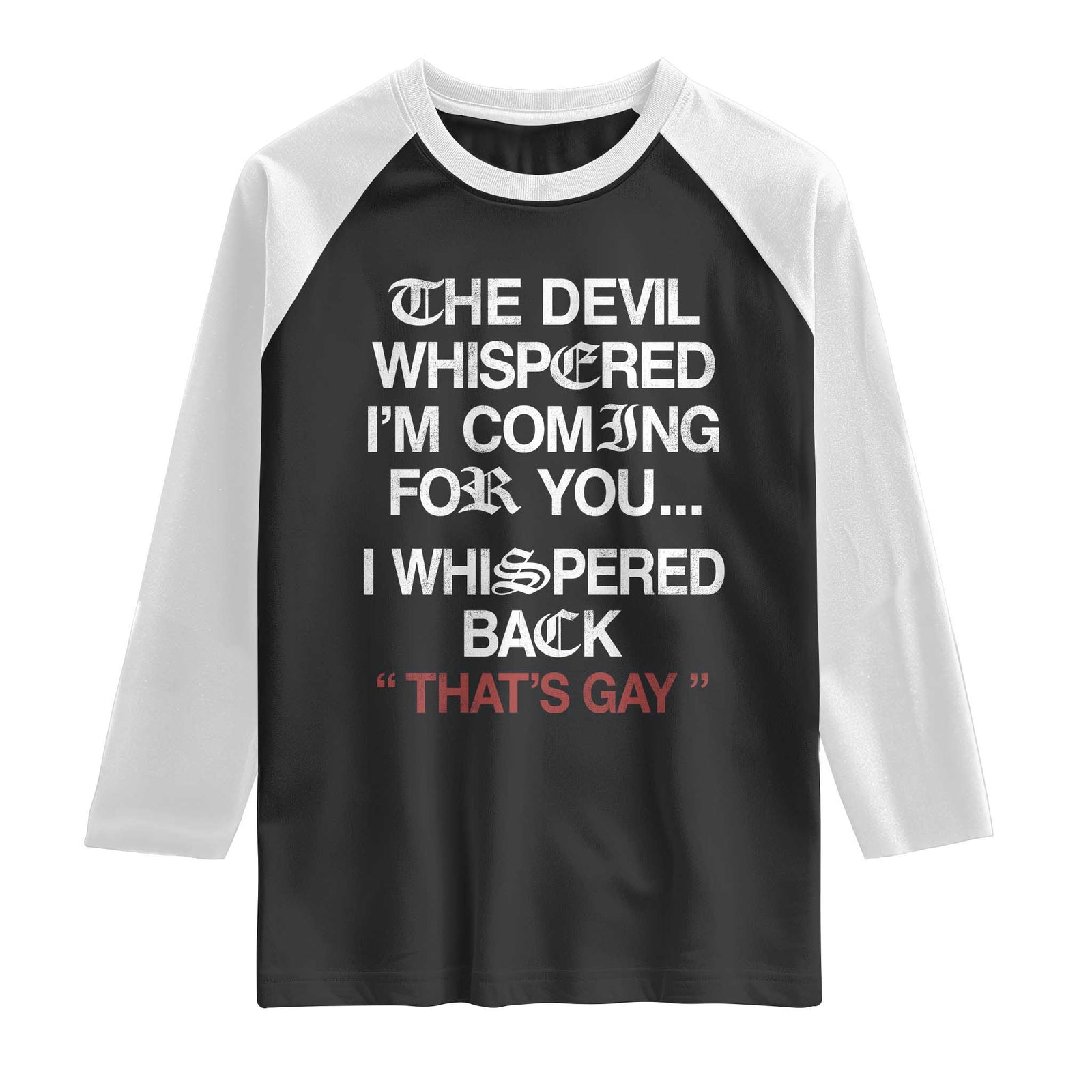 The Devil Whispered I Am Coming For You I Whispered Back That Is Gay Raglan Shirt TS11 Black White Print Your Wear