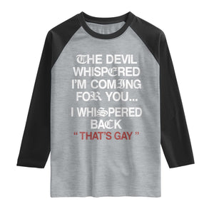 The Devil Whispered I Am Coming For You I Whispered Back That Is Gay Raglan Shirt
