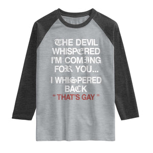 The Devil Whispered I Am Coming For You I Whispered Back That Is Gay Raglan Shirt