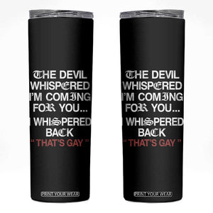 The Devil Whispered I Am Coming For You I Whispered Back That Is Gay Skinny Tumbler