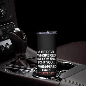 The Devil Whispered I Am Coming For You I Whispered Back That Is Gay Skinny Tumbler