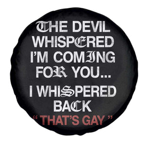 The Devil Whispered I Am Coming For You I Whispered Back That Is Gay Spare Tire Cover