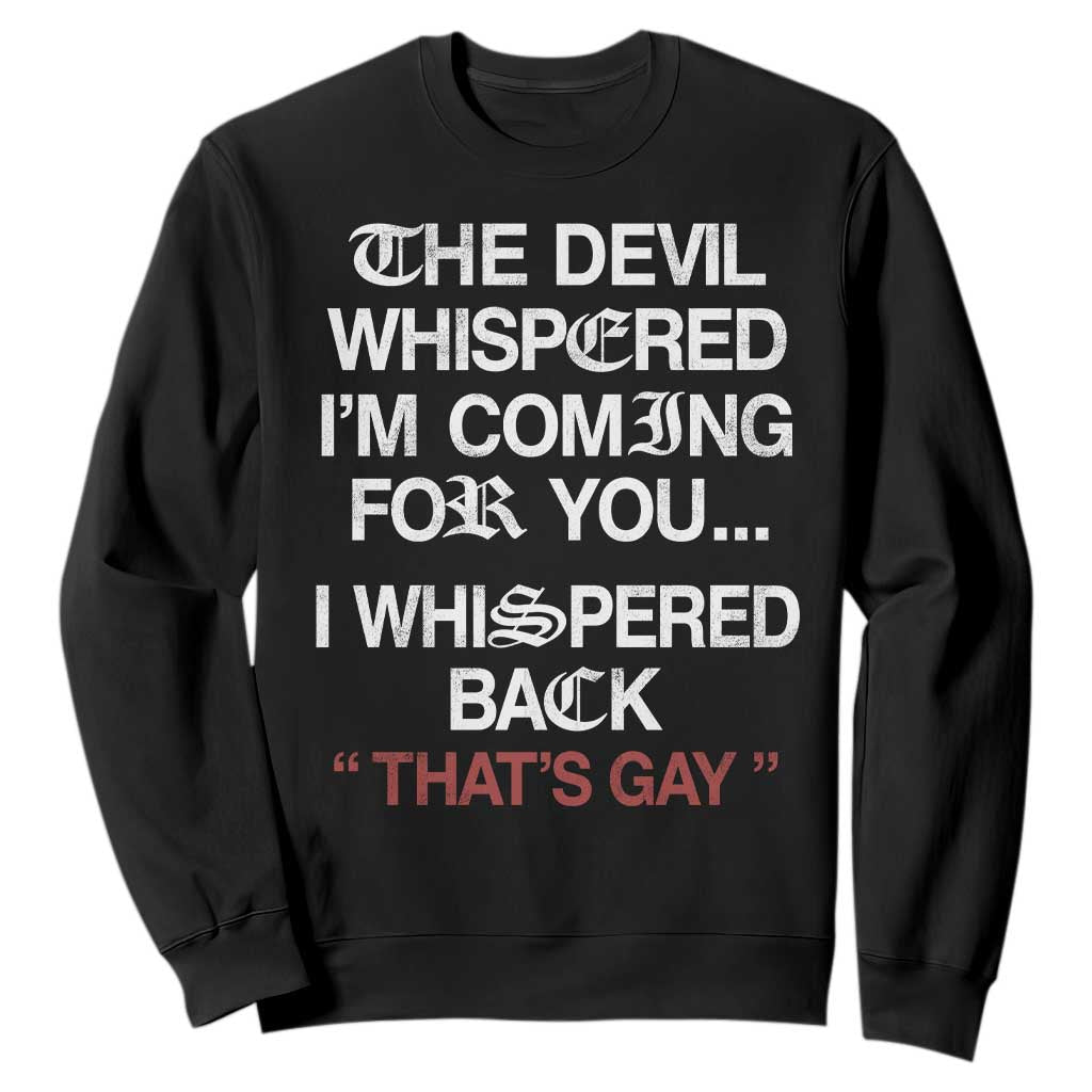 The Devil Whispered I Am Coming For You I Whispered Back That Is Gay Sweatshirt