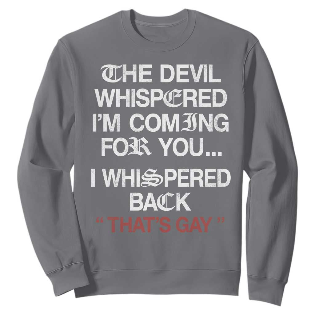 The Devil Whispered I Am Coming For You I Whispered Back That Is Gay Sweatshirt