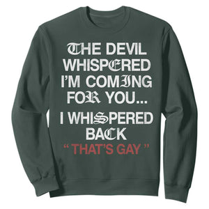 The Devil Whispered I Am Coming For You I Whispered Back That Is Gay Sweatshirt