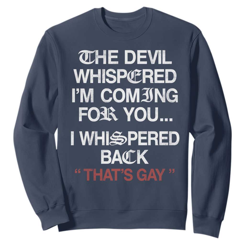 The Devil Whispered I Am Coming For You I Whispered Back That Is Gay Sweatshirt