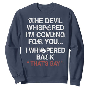 The Devil Whispered I Am Coming For You I Whispered Back That Is Gay Sweatshirt