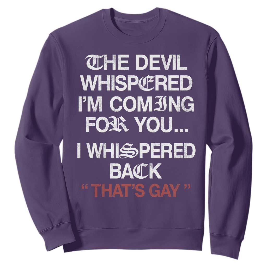The Devil Whispered I Am Coming For You I Whispered Back That Is Gay Sweatshirt