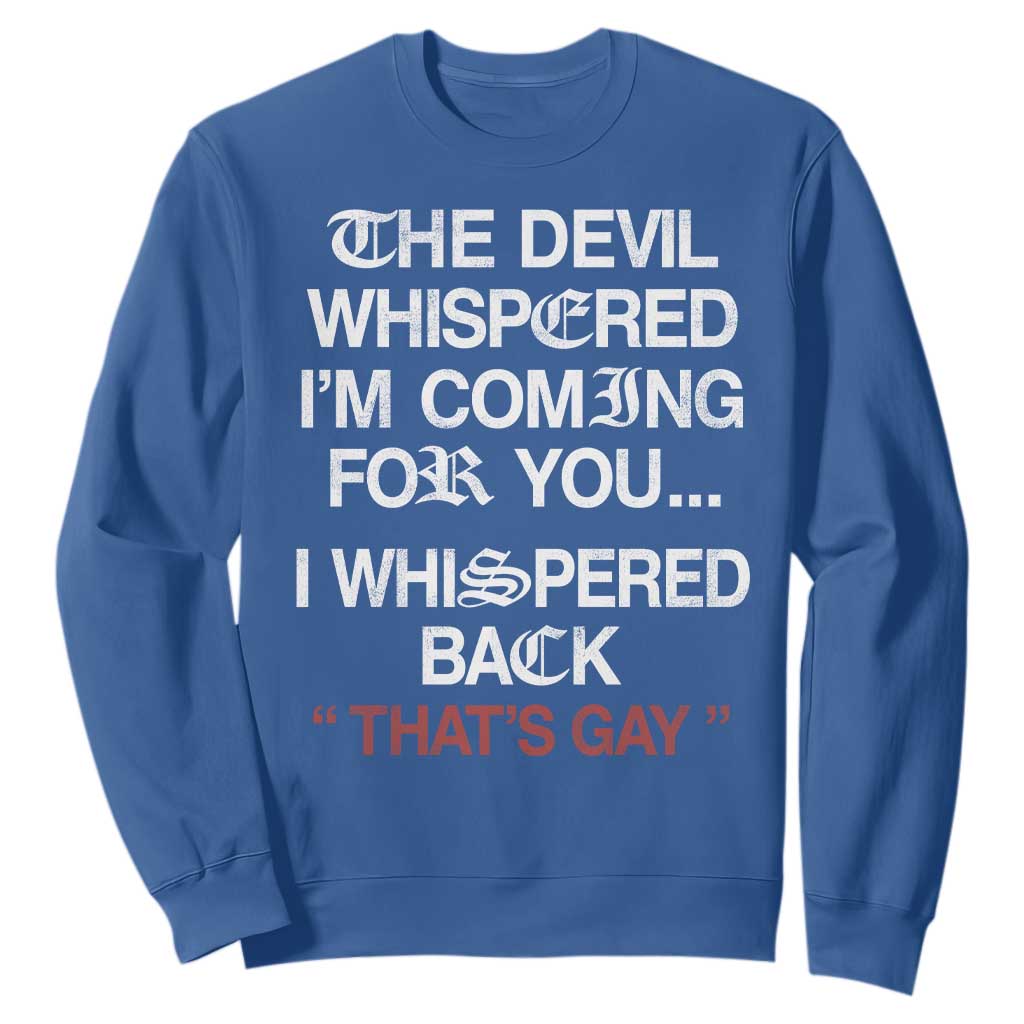 The Devil Whispered I Am Coming For You I Whispered Back That Is Gay Sweatshirt