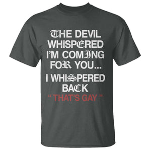 The Devil Whispered I Am Coming For You I Whispered Back That Is Gay T Shirt