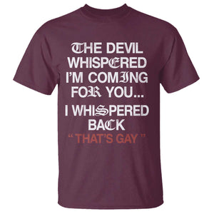 The Devil Whispered I Am Coming For You I Whispered Back That Is Gay T Shirt