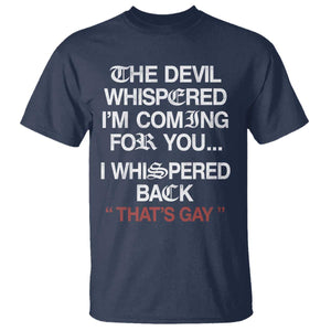 The Devil Whispered I Am Coming For You I Whispered Back That Is Gay T Shirt