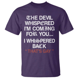 The Devil Whispered I Am Coming For You I Whispered Back That Is Gay T Shirt