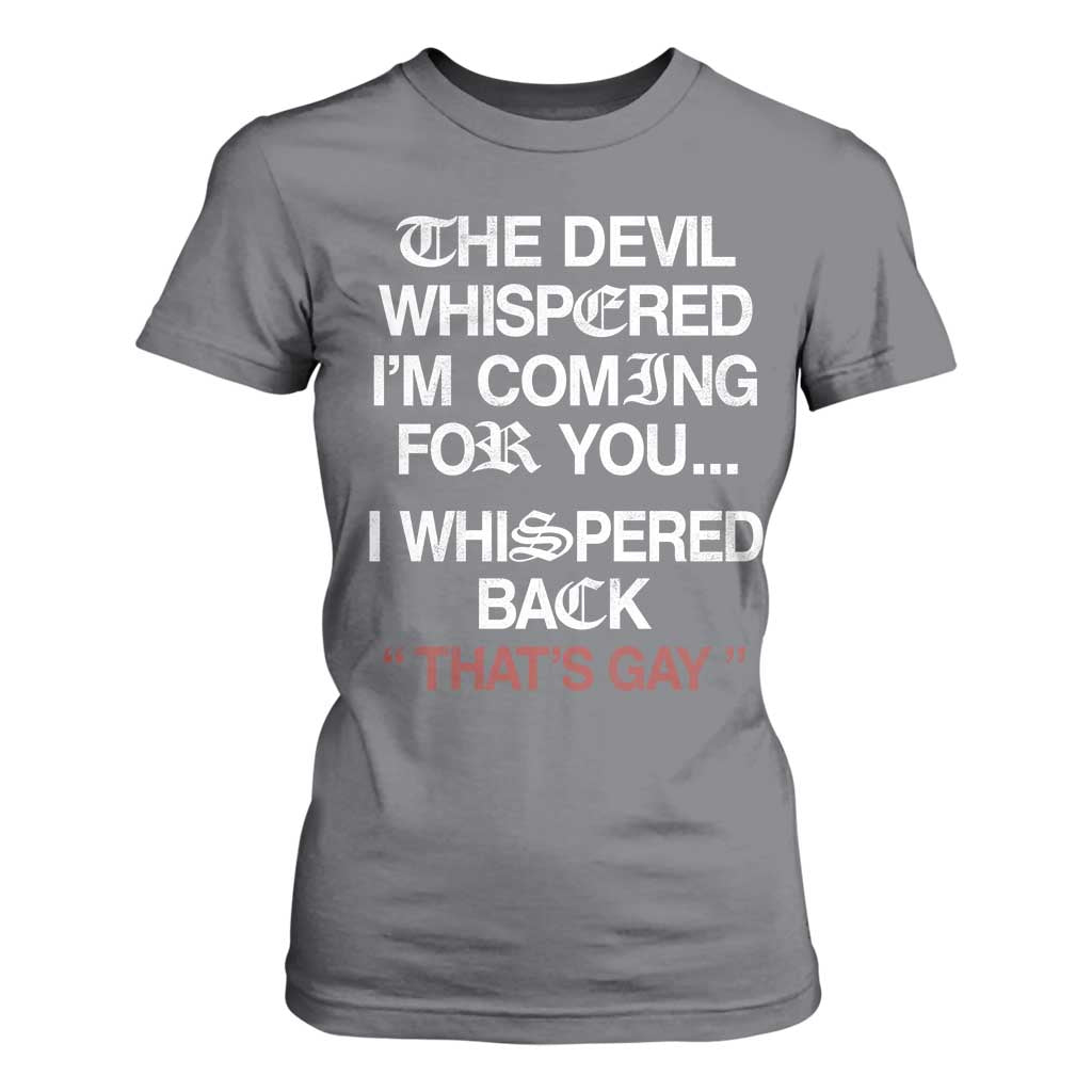 The Devil Whispered I Am Coming For You I Whispered Back That Is Gay T Shirt For Women