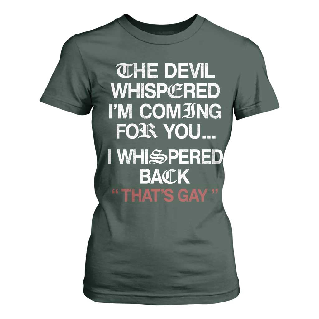 The Devil Whispered I Am Coming For You I Whispered Back That Is Gay T Shirt For Women