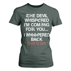 The Devil Whispered I Am Coming For You I Whispered Back That Is Gay T Shirt For Women