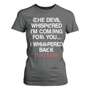 The Devil Whispered I Am Coming For You I Whispered Back That Is Gay T Shirt For Women