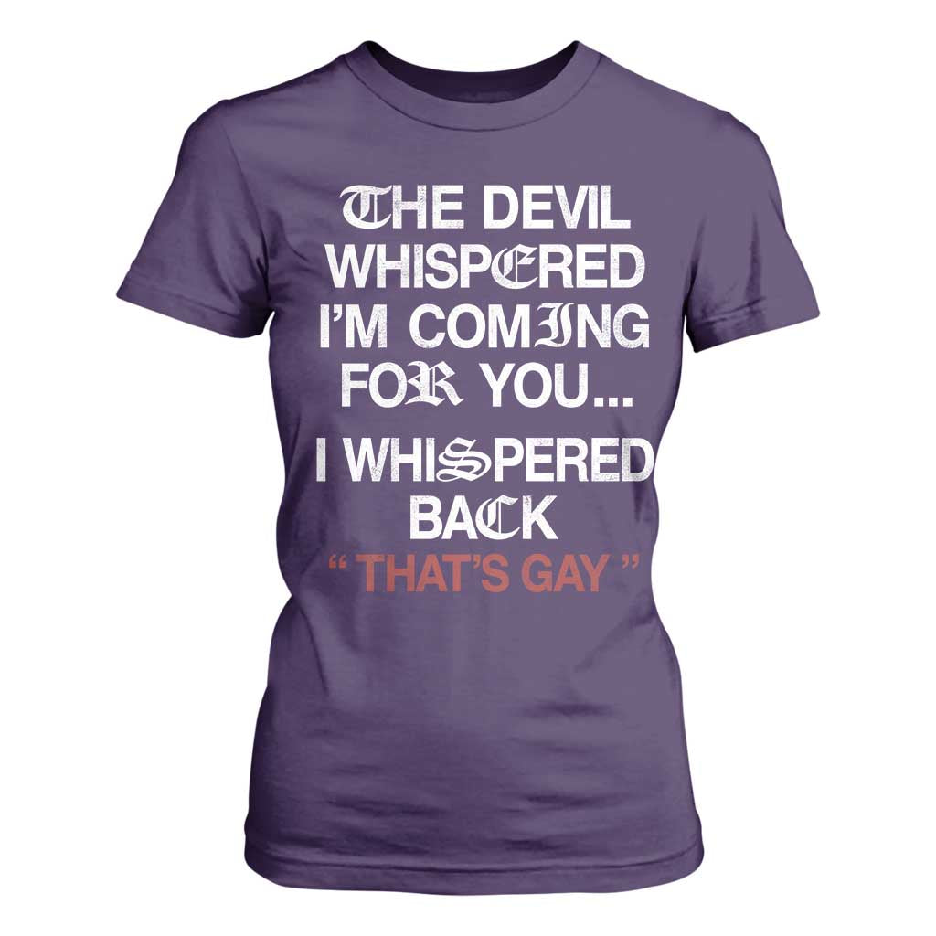 The Devil Whispered I Am Coming For You I Whispered Back That Is Gay T Shirt For Women