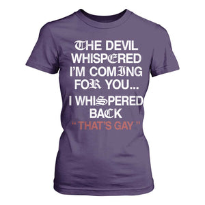 The Devil Whispered I Am Coming For You I Whispered Back That Is Gay T Shirt For Women