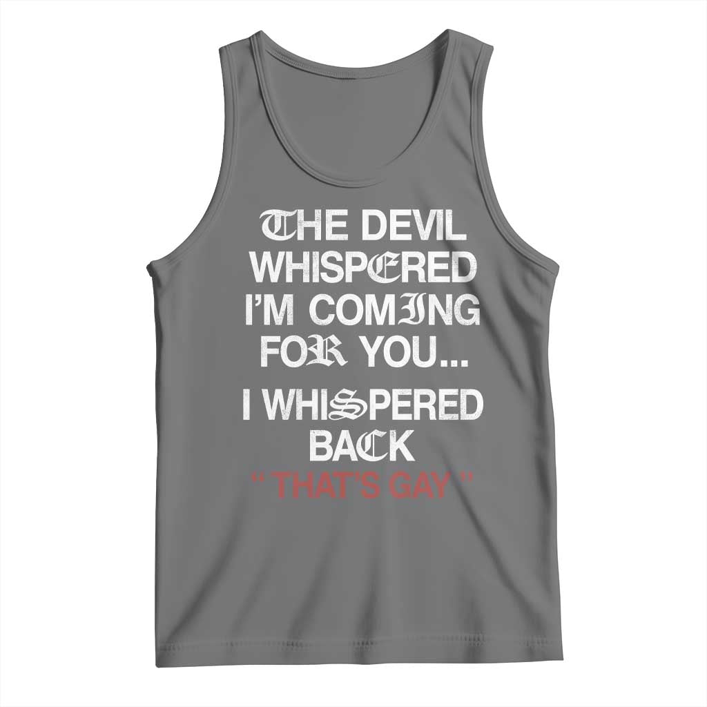 The Devil Whispered I Am Coming For You I Whispered Back That Is Gay Tank Top