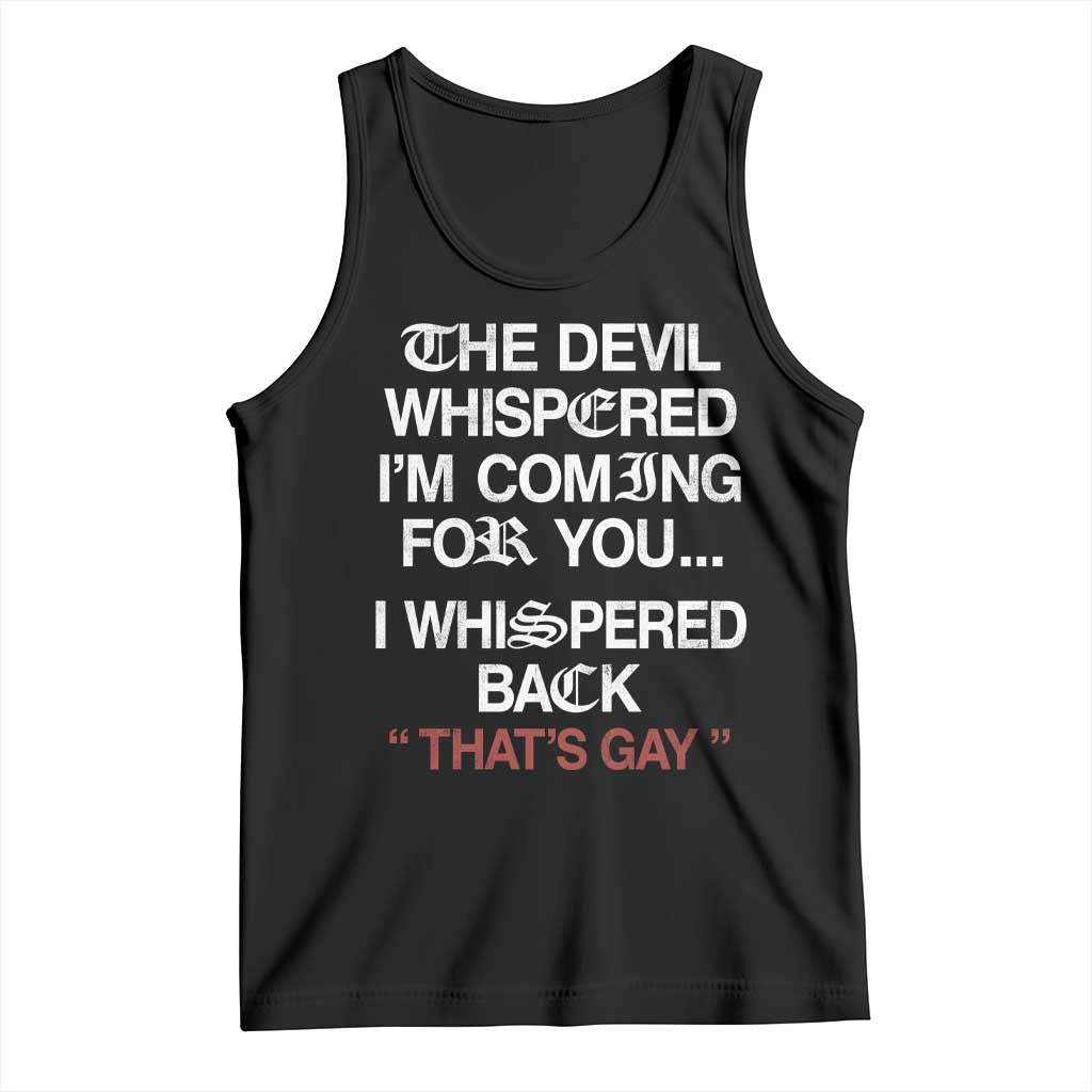 The Devil Whispered I Am Coming For You I Whispered Back That Is Gay Tank Top