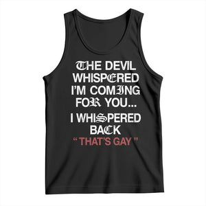 The Devil Whispered I Am Coming For You I Whispered Back That Is Gay Tank Top