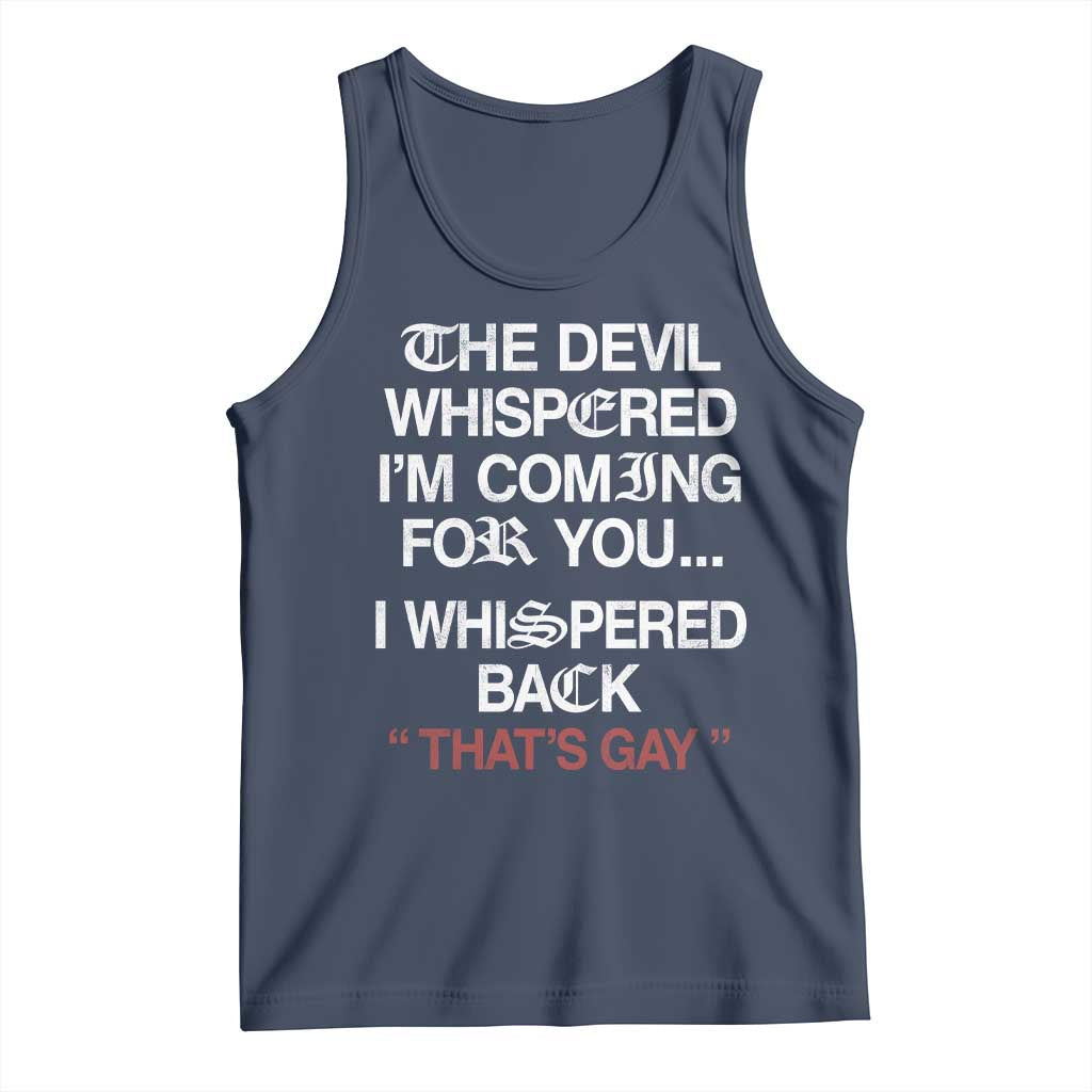 The Devil Whispered I Am Coming For You I Whispered Back That Is Gay Tank Top