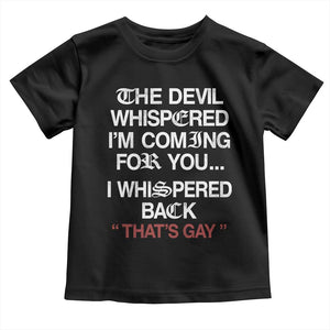 The Devil Whispered I Am Coming For You I Whispered Back That Is Gay Toddler T Shirt
