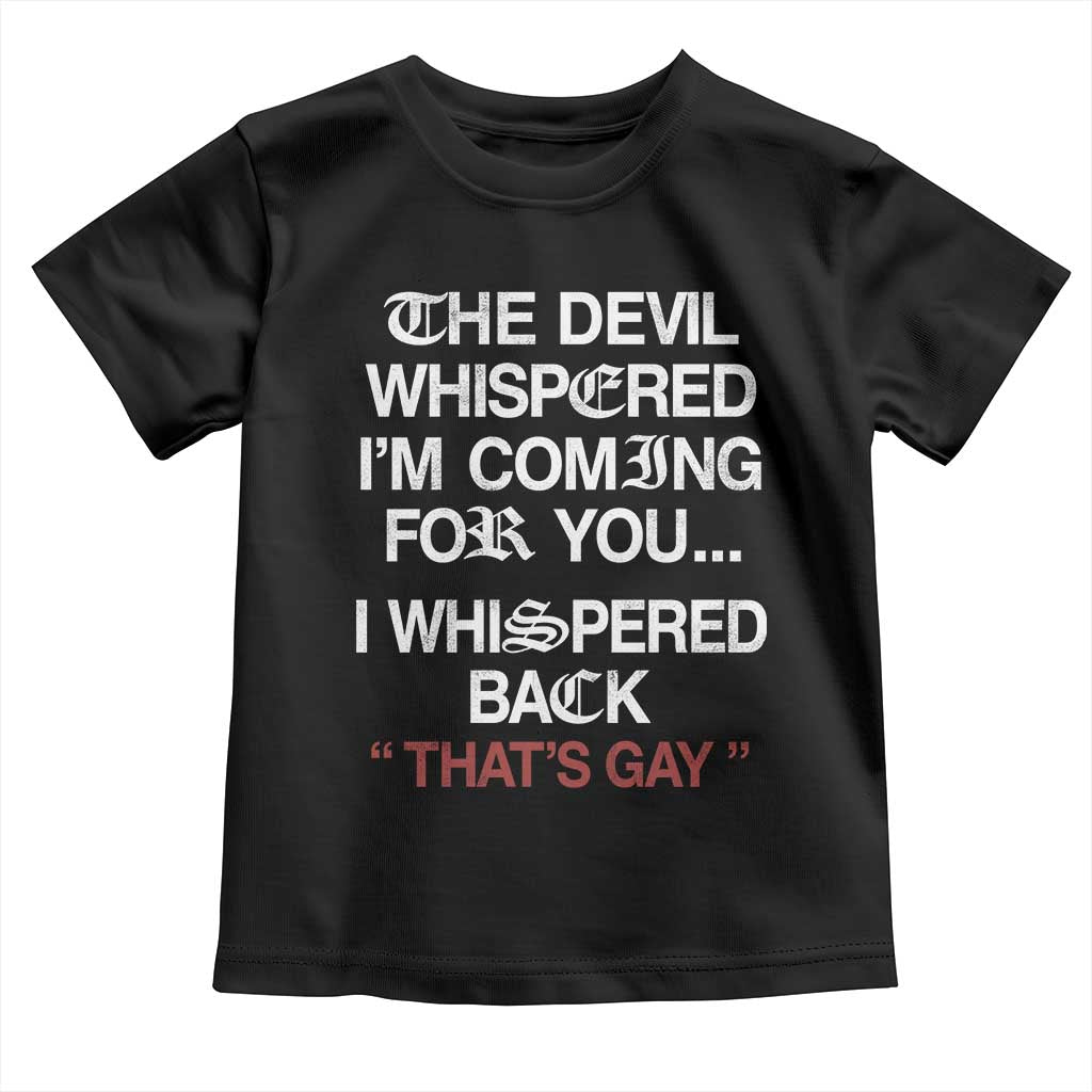 The Devil Whispered I Am Coming For You I Whispered Back That Is Gay Toddler T Shirt TS11 Black Print Your Wear
