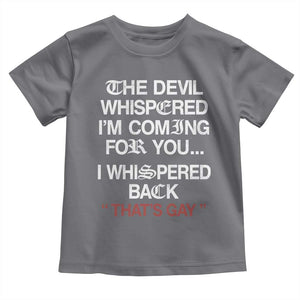 The Devil Whispered I Am Coming For You I Whispered Back That Is Gay Toddler T Shirt