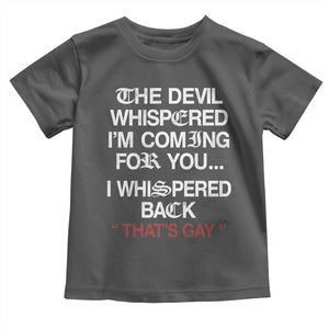 The Devil Whispered I Am Coming For You I Whispered Back That Is Gay Toddler T Shirt