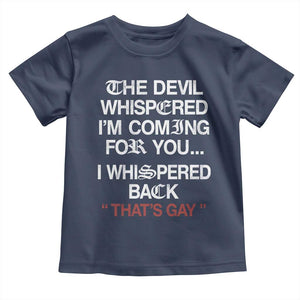 The Devil Whispered I Am Coming For You I Whispered Back That Is Gay Toddler T Shirt